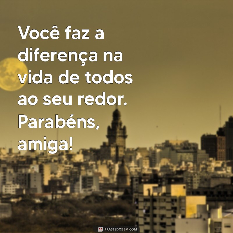 Frases Inspiradoras de Parabéns para Celebrar sua Amiga Especial 