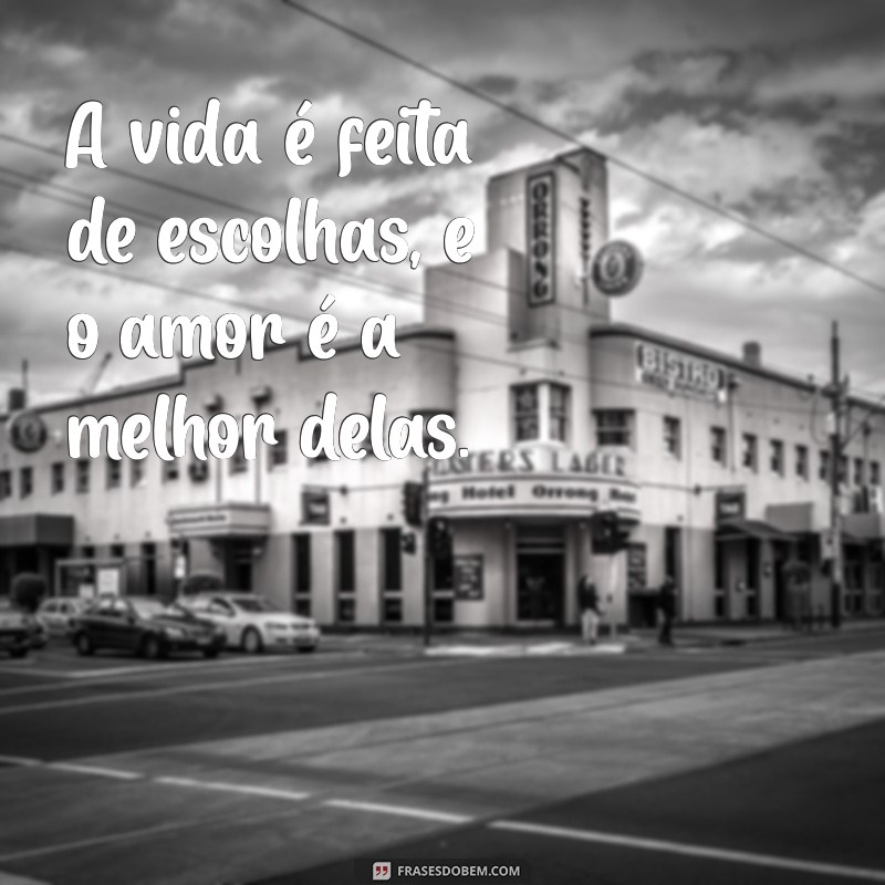 frases casada A vida é feita de escolhas, e o amor é a melhor delas.