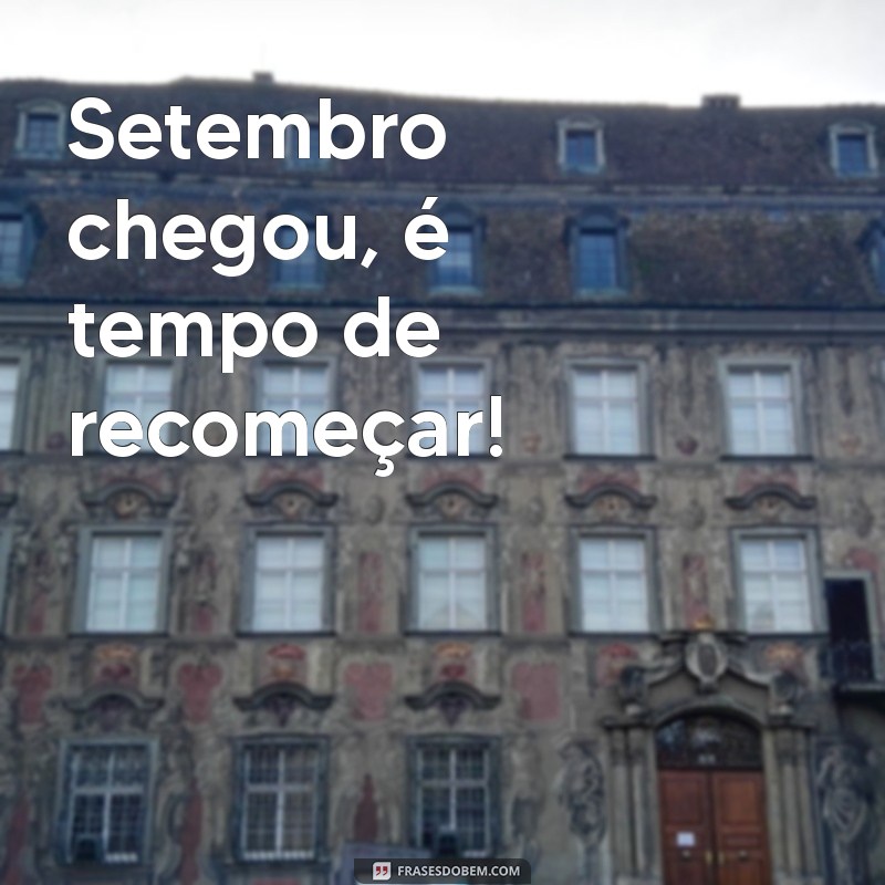 frases curtas bem vindo setembro Setembro chegou, é tempo de recomeçar!