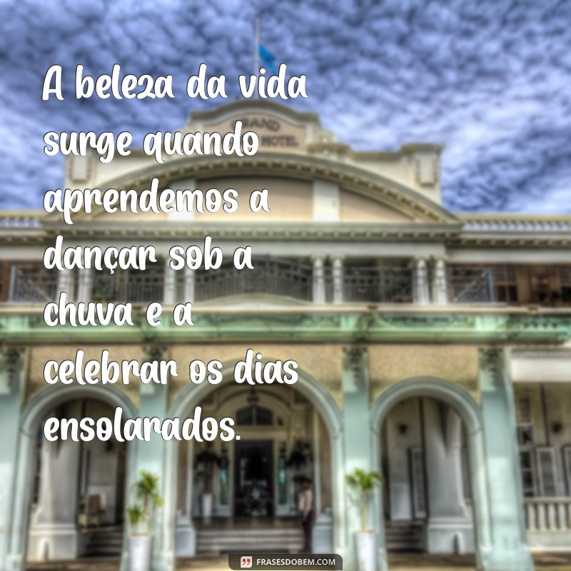 Descubra Frases Inspiradoras que Celebram a Beleza da Vida 