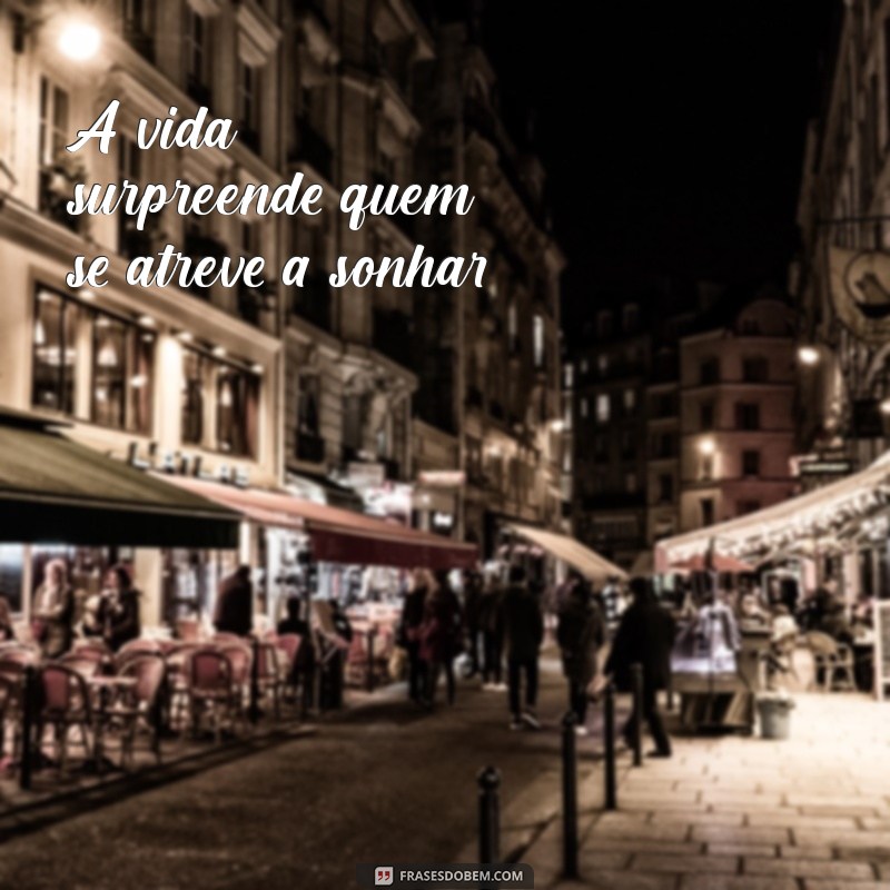 uma frases com verbo A vida surpreende quem se atreve a sonhar.