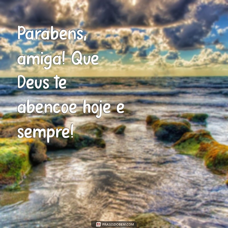 parabens amiga deus te abençoe Parabéns, amiga! Que Deus te abençoe hoje e sempre!