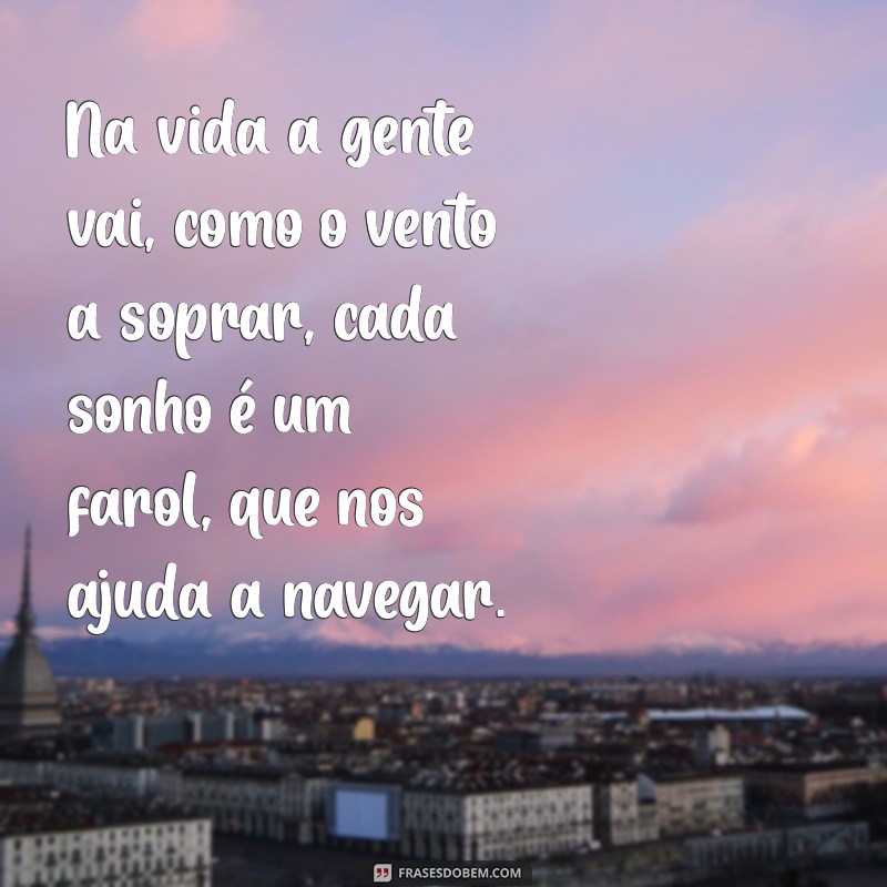 frases de cordel Na vida a gente vai, como o vento a soprar, cada sonho é um farol, que nos ajuda a navegar.