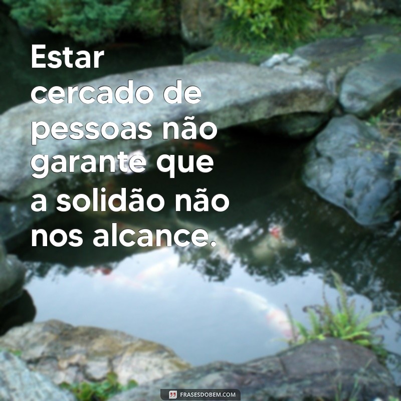 Como Lidar com a Solidão em Meio à Multidão: Dicas e Reflexões 