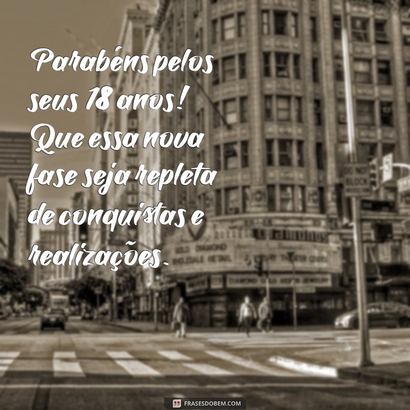 parabéns 18 anos Parabéns pelos seus 18 anos! Que essa nova fase seja repleta de conquistas e realizações.