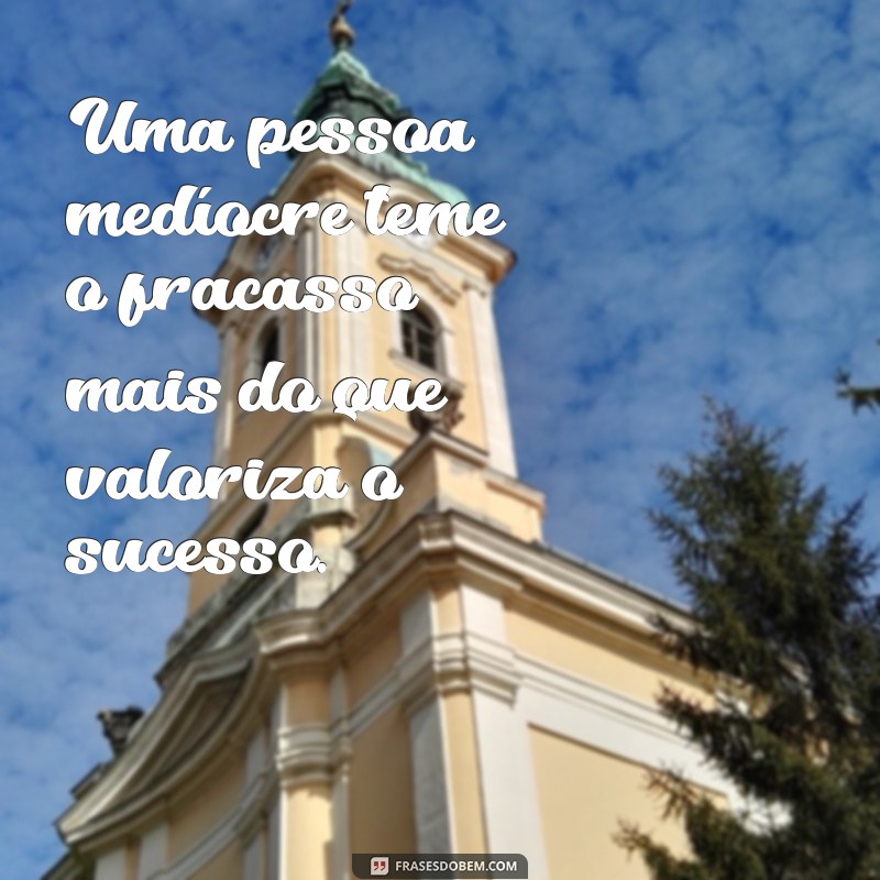 Descubra o Que É uma Pessoa Medíocre: Características e Sinais 