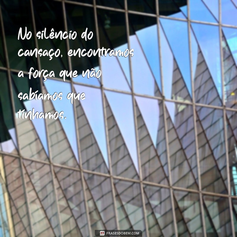 Frases Inspiradoras para Expressar o Cansaço e Encontrar Motivação 