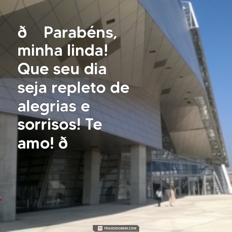 mensagem de aniversário para filha whatsapp 🎉 Parabéns, minha linda! Que seu dia seja repleto de alegrias e sorrisos! Te amo! 💖