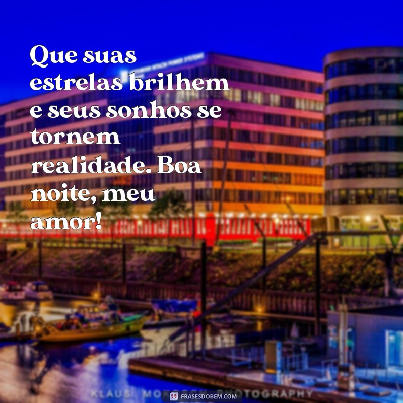 mensagem de boa noite fofas Que suas estrelas brilhem e seus sonhos se tornem realidade. Boa noite, meu amor!