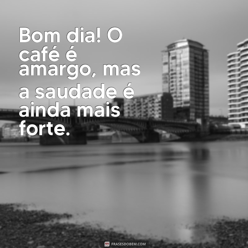 Bom Dia! Como Lidar com a Saudade de Quem Você Ama 