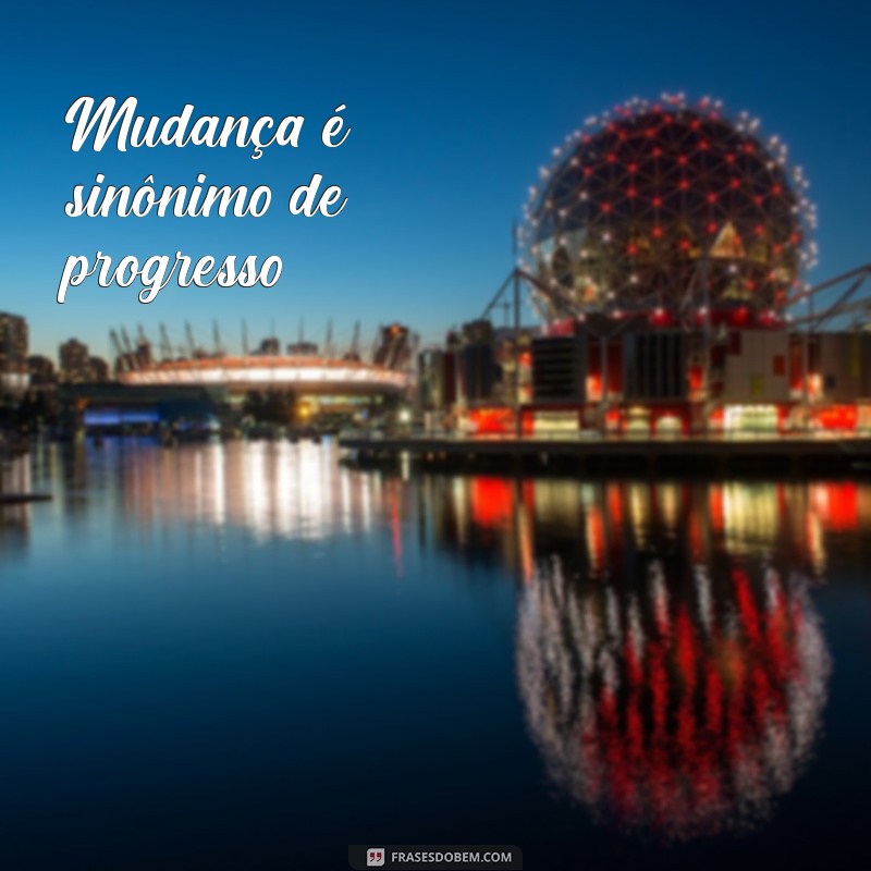 Frases Inspiradoras sobre Mudança: Transforme sua Vida com Palavras 