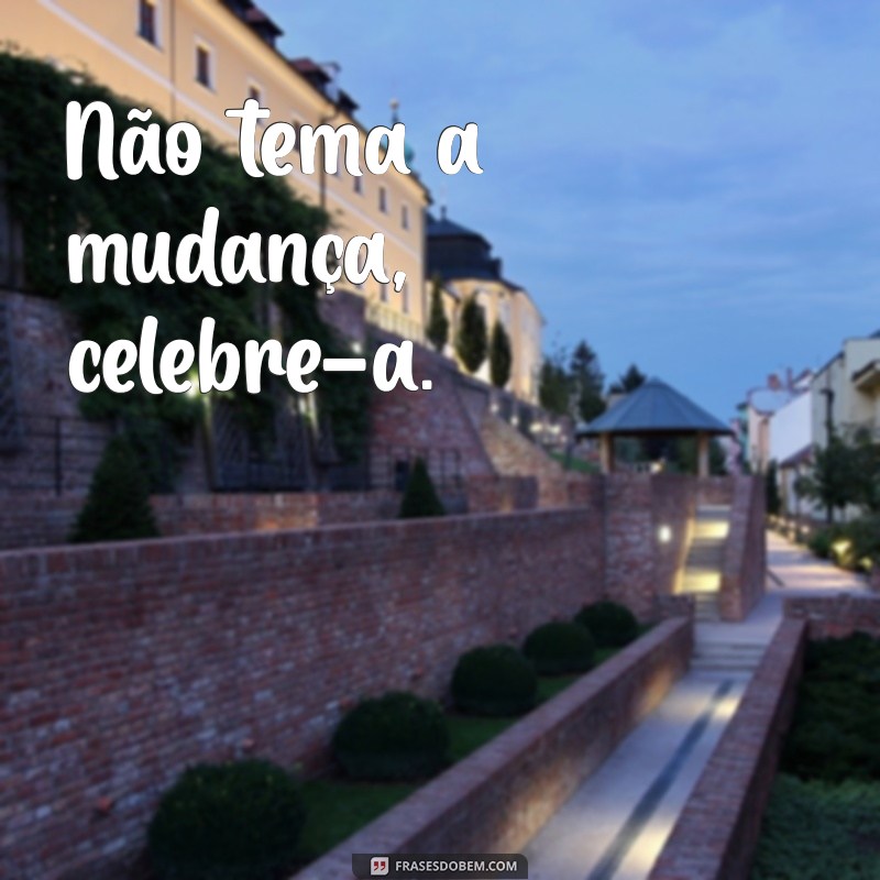 Frases Inspiradoras sobre Mudança: Transforme sua Vida com Palavras 