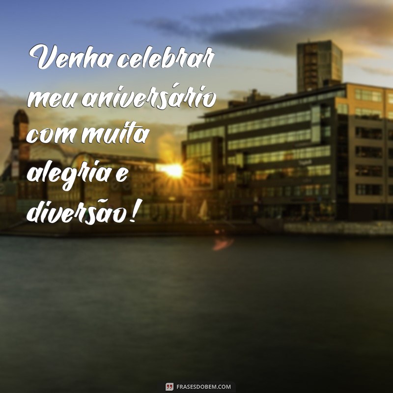 o que escrever no convite de aniversário Venha celebrar meu aniversário com muita alegria e diversão!