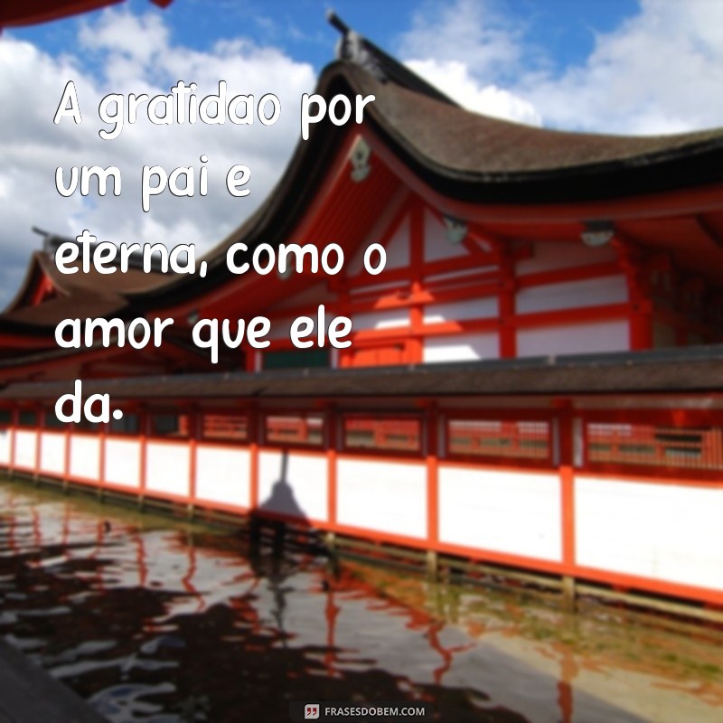 Frases Curtas e Inspiradoras para Celebrar o Amor de Pai 