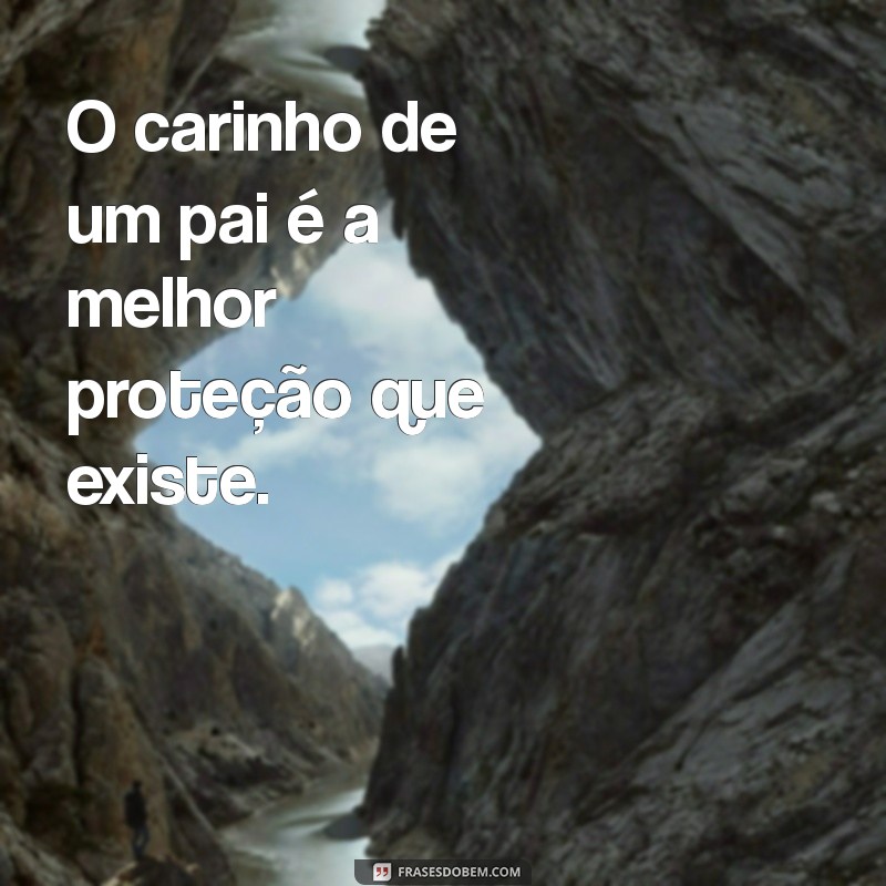 Frases Curtas e Inspiradoras para Celebrar o Amor de Pai 