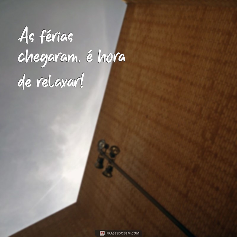 ferias chegou As férias chegaram, é hora de relaxar!