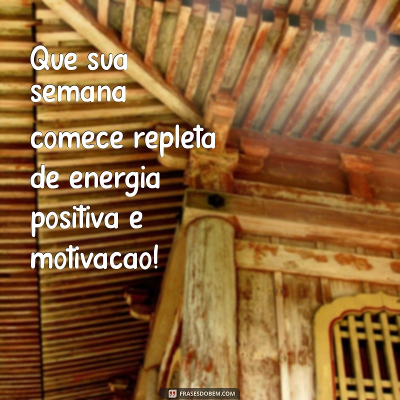 boa semana mensagem Que sua semana comece repleta de energia positiva e motivação!