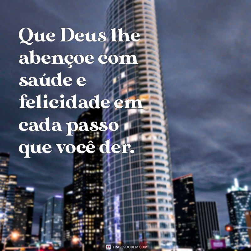 que deus lhe abençoe Que Deus lhe abençoe com saúde e felicidade em cada passo que você der.