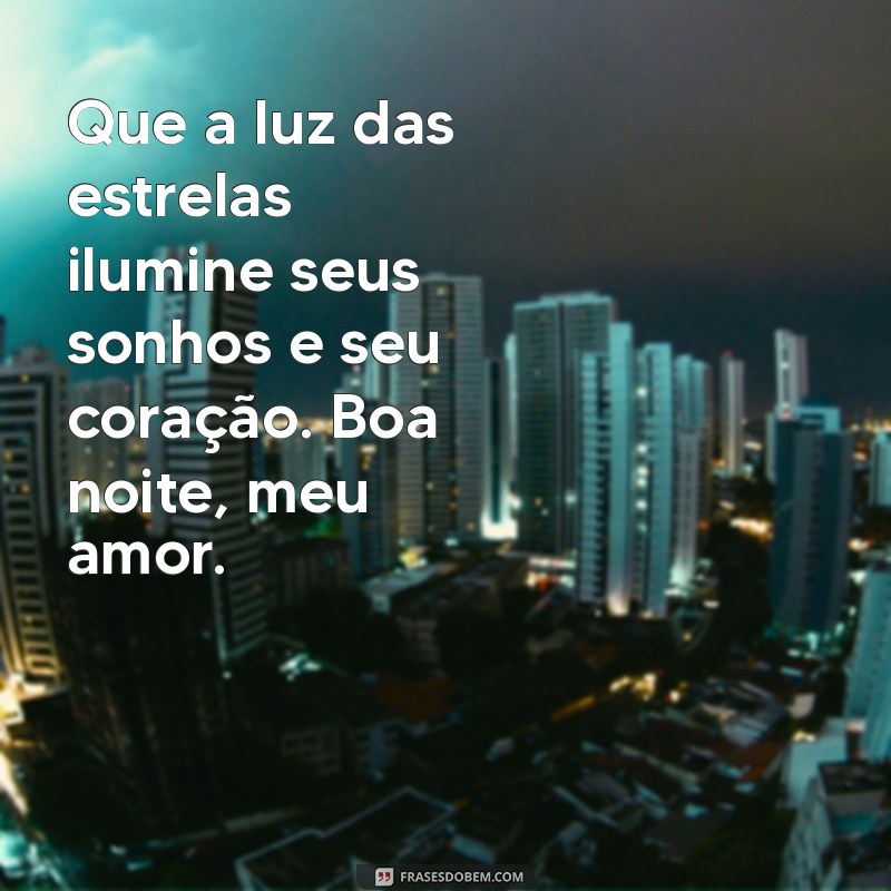 uma mensagem de boa noite romântica Que a luz das estrelas ilumine seus sonhos e seu coração. Boa noite, meu amor.