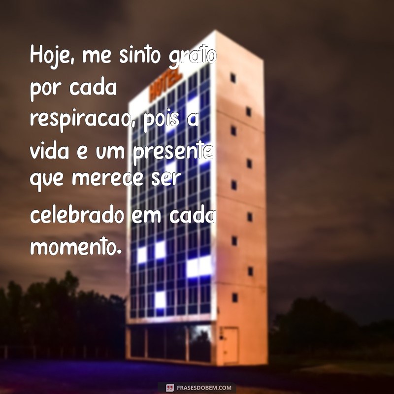 texto de gratidão pela vida Hoje, me sinto grato por cada respiração, pois a vida é um presente que merece ser celebrado em cada momento.