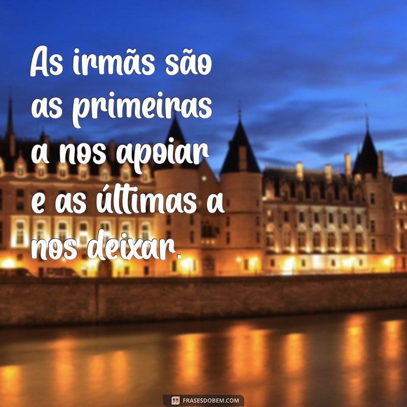 Frases Inspiradoras para Celebrar o Laço Entre Três Irmãs 