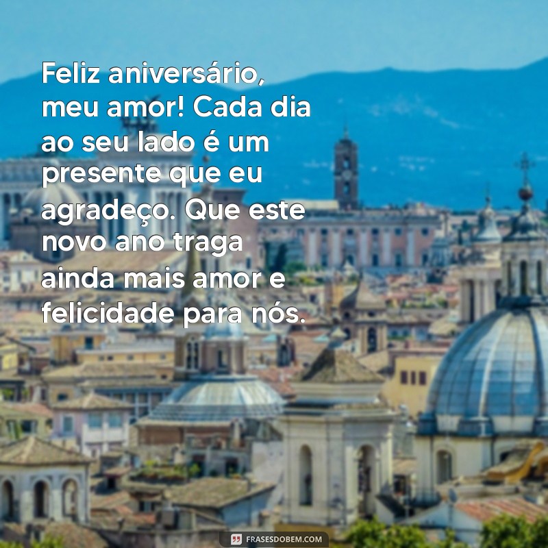 romântico mensagem de aniversário para namorado Feliz aniversário, meu amor! Cada dia ao seu lado é um presente que eu agradeço. Que este novo ano traga ainda mais amor e felicidade para nós.