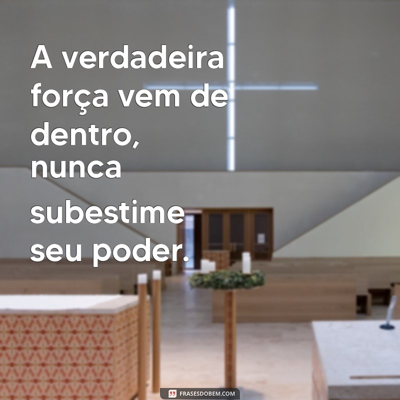 impoderada A verdadeira força vem de dentro, nunca subestime seu poder.