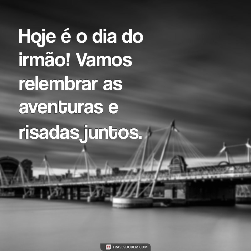 Celebrando o Dia do Irmão: Mensagens e Frases Inspiradoras para Comemorar 