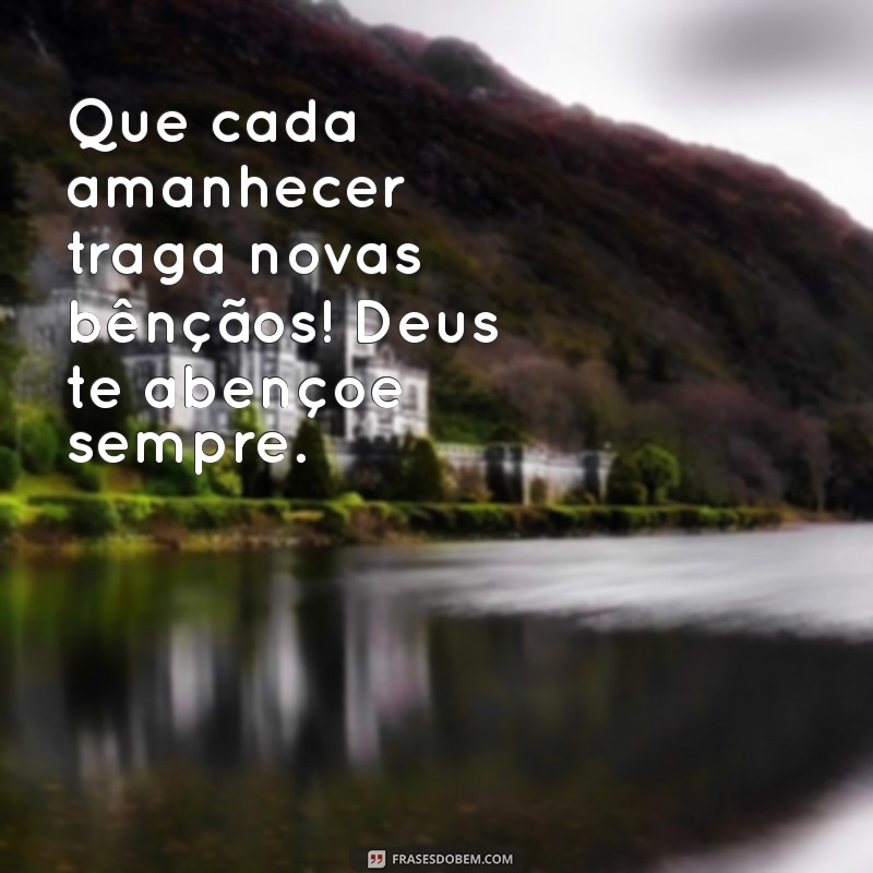 Frases Inspiradoras: Bom Dia! Que Deus Te Abençoe Hoje e Sempre 