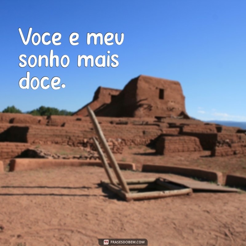 frases curtas romanticas Você é meu sonho mais doce.