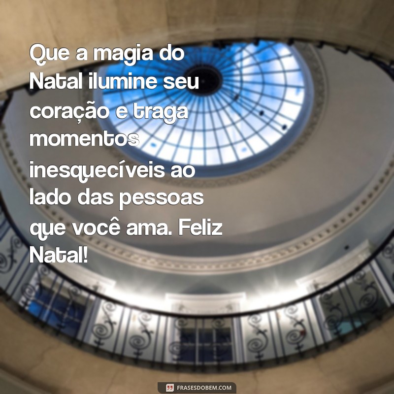 mensagem de natal para pessoas especiais Que a magia do Natal ilumine seu coração e traga momentos inesquecíveis ao lado das pessoas que você ama. Feliz Natal!