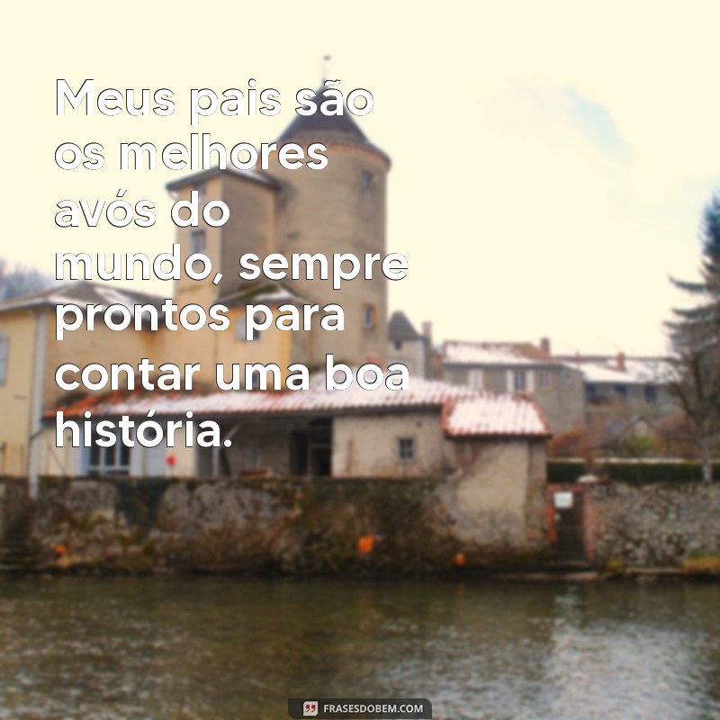 meus pais são os melhores avós do mundo Meus pais são os melhores avós do mundo, sempre prontos para contar uma boa história.