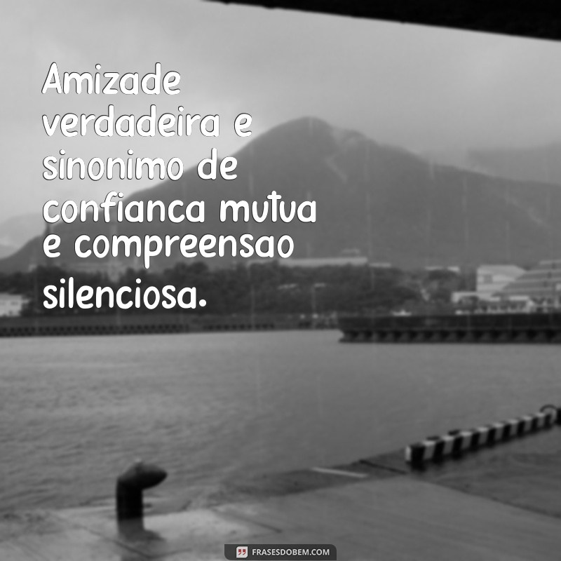 As Melhores Frases Sobre Amizade Verdadeira para Inspirar Seus Relacionamentos 