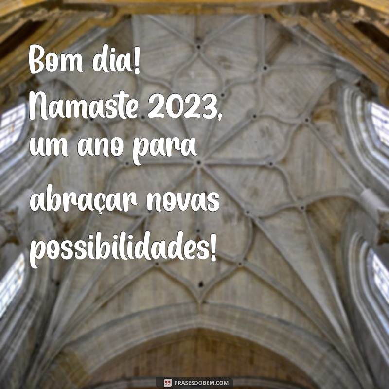 Bom Dia Namaste 2023: Frases Inspiradoras para Começar o Dia com Positividade 