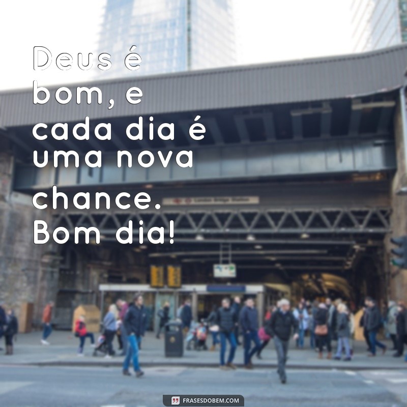 Deus é Bom: Mensagens Inspiradoras para um Bom Dia 