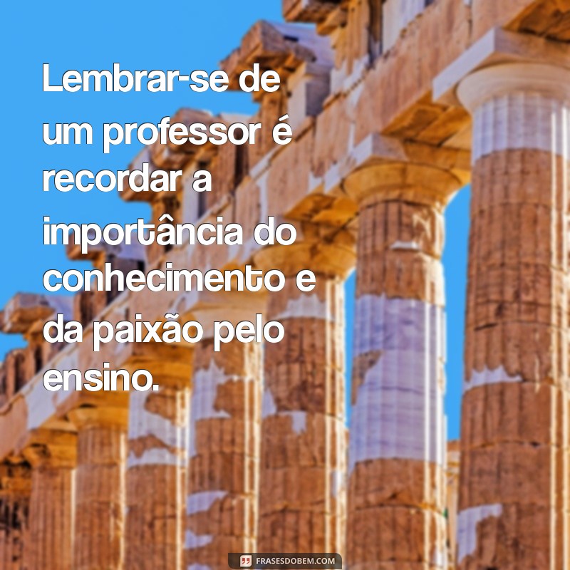 Frases Inspiradoras para Homenagear os Professores no Seu Dia 