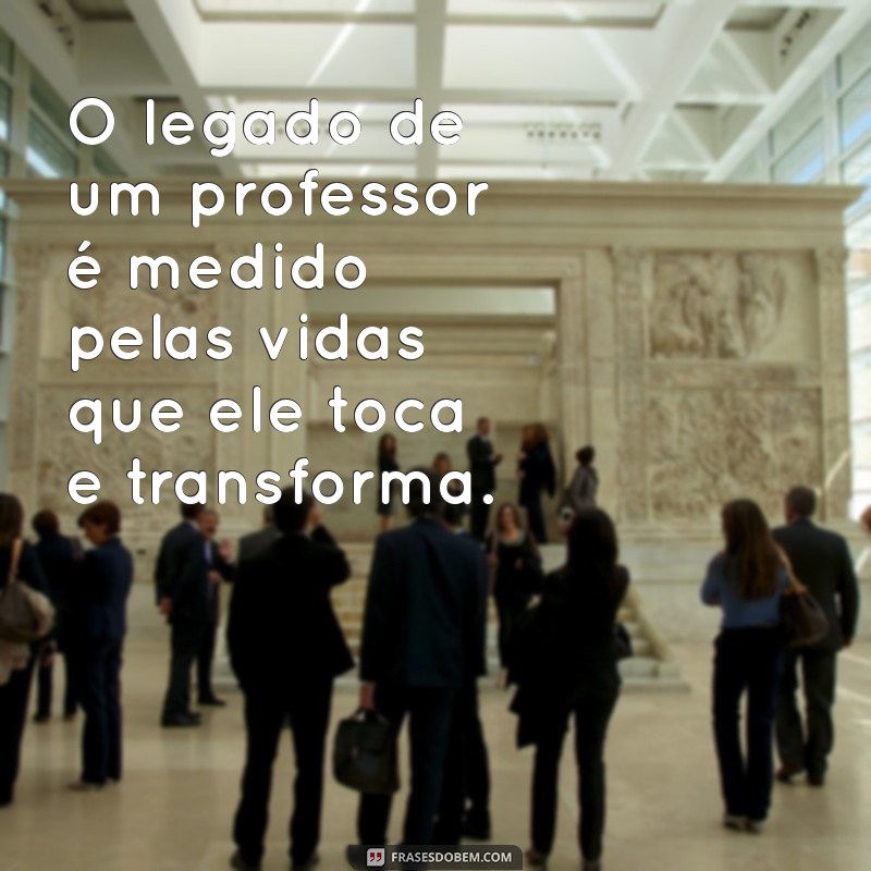 Frases Inspiradoras para Homenagear os Professores no Seu Dia 