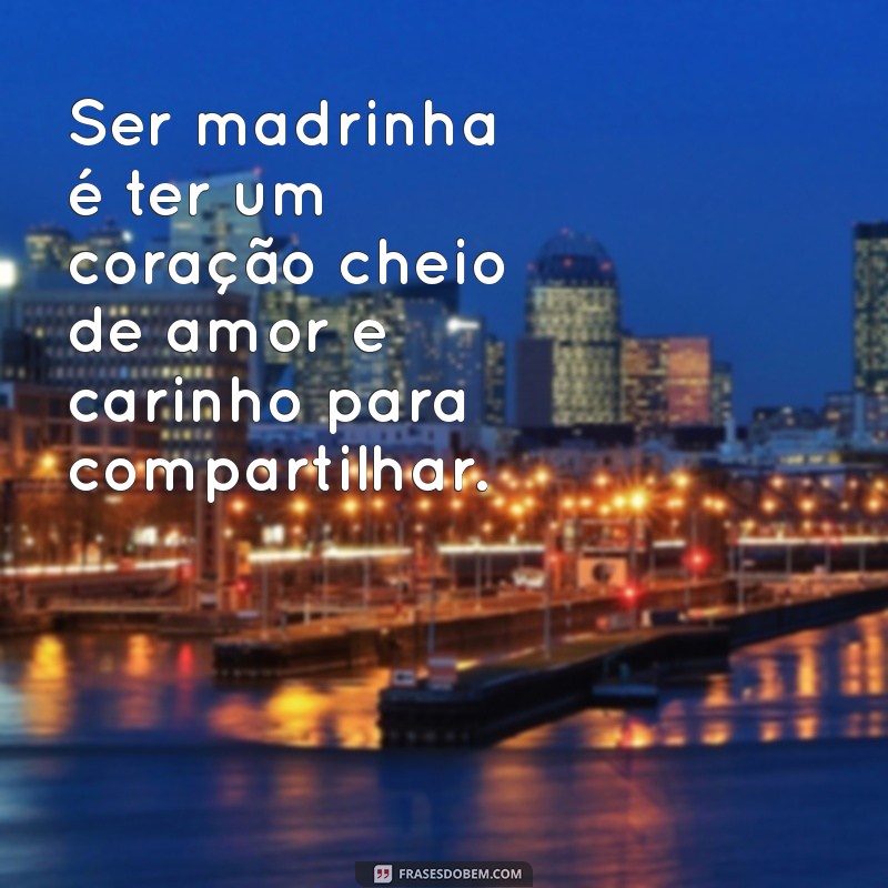 bênção de ser madrinha Ser madrinha é ter um coração cheio de amor e carinho para compartilhar.