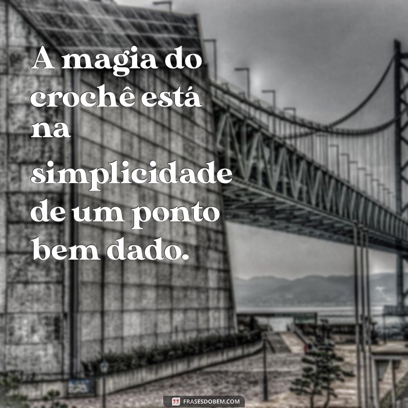 Frases Inspiradoras sobre Crochê: Celebre sua Paixão pelo Artesanato 