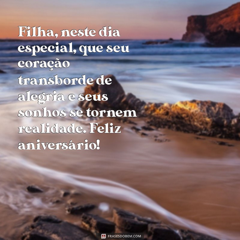 mensagens de aniversário para filha Filha, neste dia especial, que seu coração transborde de alegria e seus sonhos se tornem realidade. Feliz aniversário!