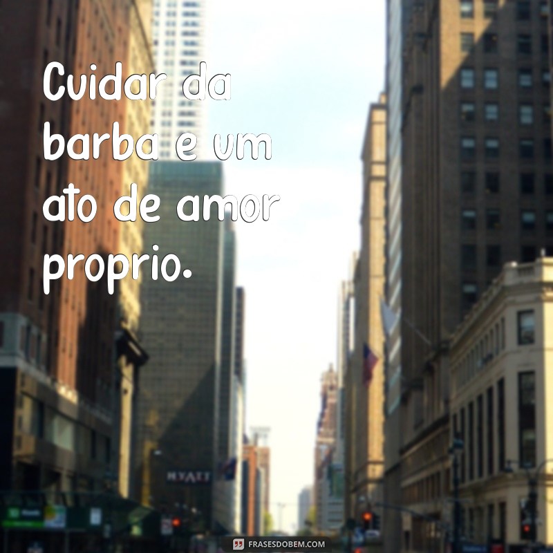 As Melhores Frases sobre Barba: Estilo, Humor e Inspiração para Barbudos 