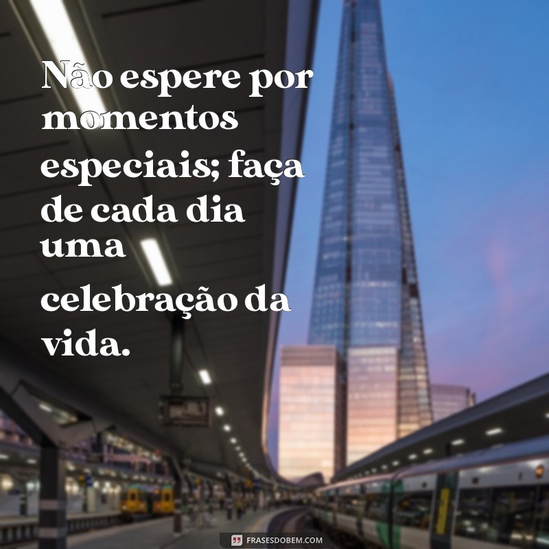 Frases Inspiradoras para Viver a Vida ao Máximo 