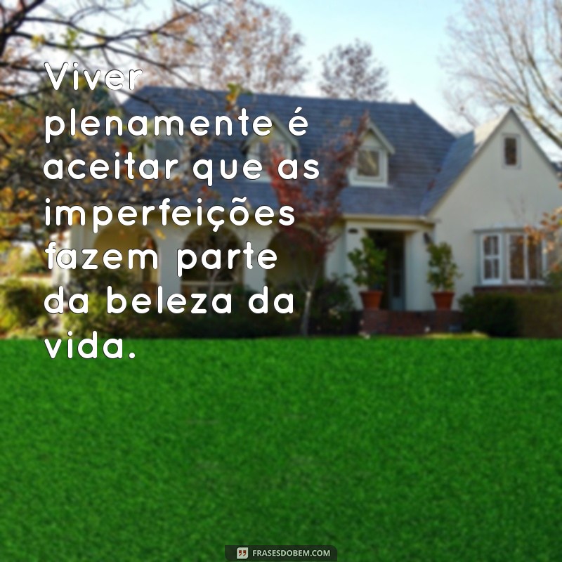 Frases Inspiradoras para Viver a Vida ao Máximo 