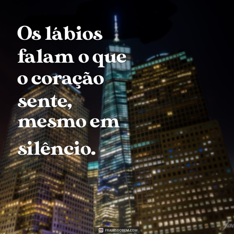 frases sobre labios Os lábios falam o que o coração sente, mesmo em silêncio.