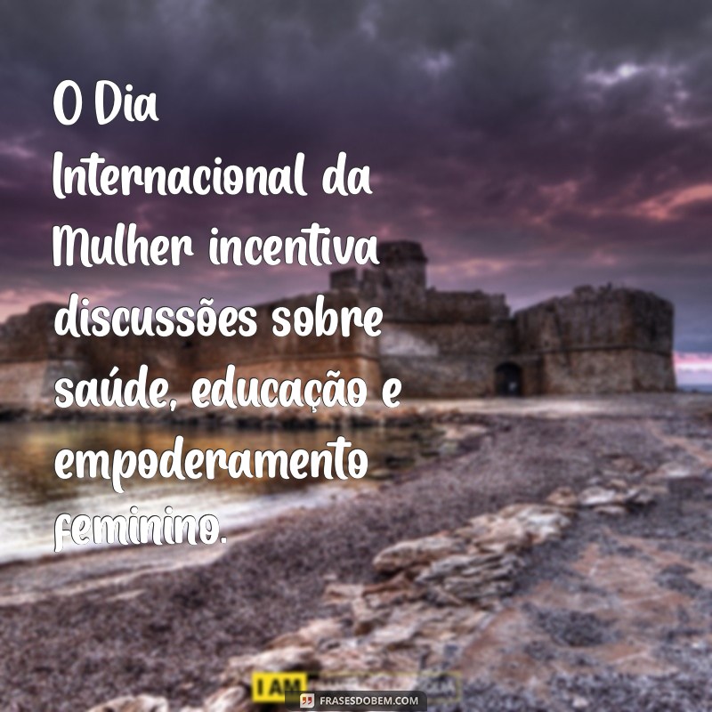 Dia Internacional da Mulher: Significado e Frases Inspiradoras para Celebrar 8 de Março 