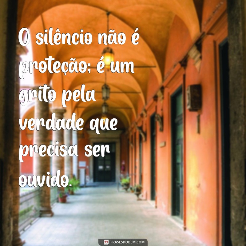 frases contra o abuso sexual O silêncio não é proteção; é um grito pela verdade que precisa ser ouvido.