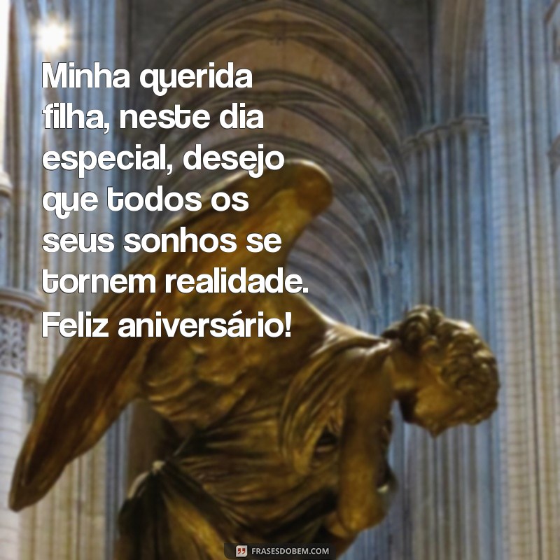 mensagem de aniversário para minha filha amada Minha querida filha, neste dia especial, desejo que todos os seus sonhos se tornem realidade. Feliz aniversário!