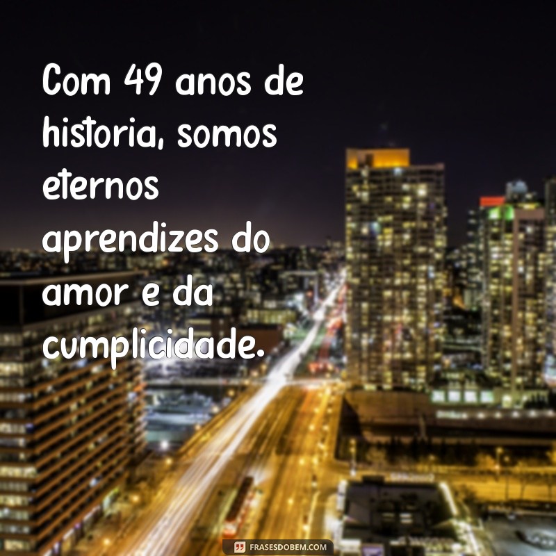 49 Anos de Casamento: Mensagens Emocionantes para Celebrar o Amor Duradouro 