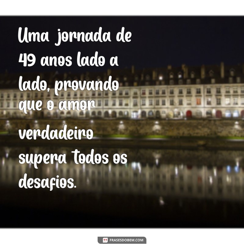 49 Anos de Casamento: Mensagens Emocionantes para Celebrar o Amor Duradouro 