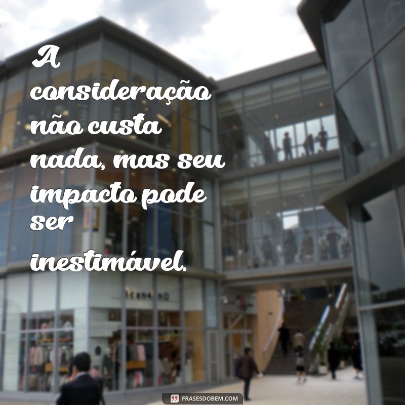 Frases de Consideração: Inspirações para Valorizar Relações e Conexões 